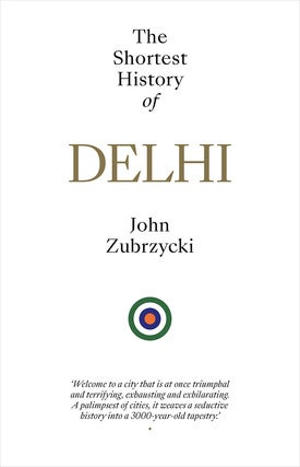 John Zubrzycki - The Shortest History of Delhi