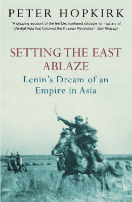 Stock ID #102317 Setting the East Ablaze. Lenin's Dream of an Empire in Asia. PETER HOPKIRK