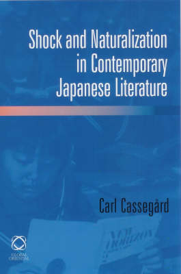 Stock ID #102587 Shock and Naturalization in Contemporary Japanese Literature. CARL CASSEGARD