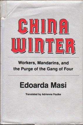 Stock ID #11222 China Winter. Workers, Mandarins, and the Purge of the Gang of Four. EDOARDA MASI