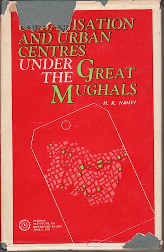 Stock ID #117980 Urbanisation and Urban Centres Under the Great Mughals 1556-1707. An Essay in Interpretation. HAMEEDA KHATOON NAQVI.