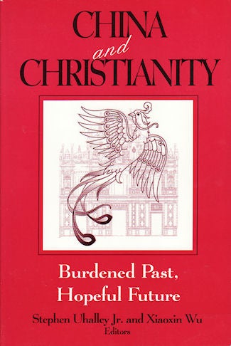 Stock ID #119232 China and Christianity. Burdened Past, Hopeful Future. STEPHEN UHALLEY, XIAOXIN WU.