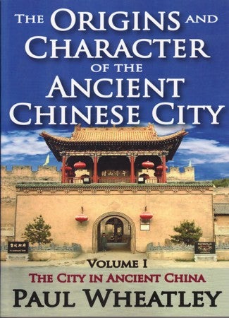 Stock ID #122841 The Origins and Character of the Ancient Chinese City. Volume I. The City in Ancient China. PAUL WHEATLEY.