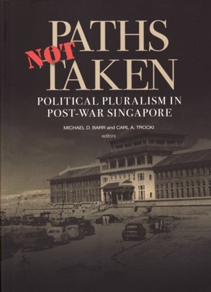 Stock ID #123669 Paths Not Taken. Political Pluralism in Post-War Singapore. MICHAEL BARR,...