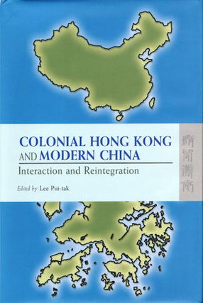 Stock ID #124354 Colonial Hong Kong and Modern China. Interaction and Reintegration. LEE PUI-TAK