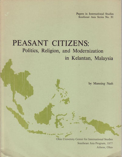 Stock ID #12447 Peasant Citizens: Politics, Religion, and Modernization in Kelantan, Malaysia. MANNING NASH.
