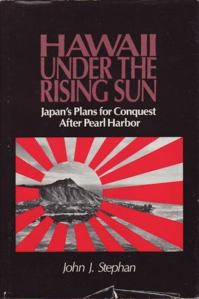 Stock ID #126943 Hawaii Under the Rising Sun. Japan's Plans for Conquest After Pearl Harbor. JOHN...