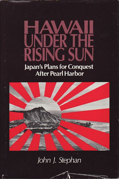 Stock ID #126943 Hawaii Under the Rising Sun. Japan's Plans for Conquest After Pearl Harbor. JOHN J. STEPHAN.