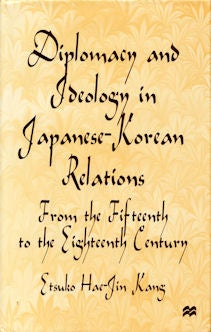 Stock ID #126947 Diplomacy and Ideology in Japanese-Korean Relations. From the Fifteenth to the...
