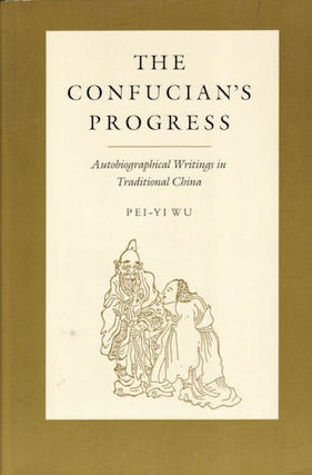 Stock ID #126965 The Confucian's Progress. Autobiographical Writings in Traditional China. PEI-YI WU