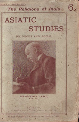 Stock ID #127091 Asiatic Studies. Religious and Social. Being a Selection from Essays Published under that Title in 1882 and 1899. SIR ALFRED C. LYALL.