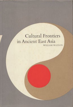Stock ID #127763 Cultural Frontiers in Ancient East Asia. WILLIAM WATSON.