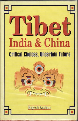 Stock ID #128230 Tibet, India and China, Critical Choices, Uncertain Future. RAJESH KADIAN