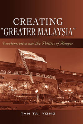 Stock ID #128355 Creating "Greater Malaysia". Decolonization and the Politics of Merger. TAI YONG...