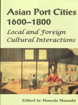 Stock ID #129433 Asian Port Cities, 1600-1800. Local and Foreign Cultural Interactions. MASASHI...