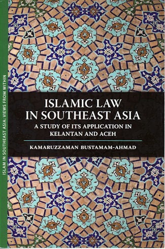 Stock ID #130988 Islamic Law in Southeast Asia A Study of Its Application in Kelantan and Aceh. KAMARUZZAMAN BUSTAMAM-AHMAD.