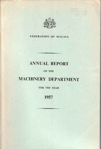 Stock ID #131120 Annual Report of the Machinery Department for the Year 1957. T. W. WILSON, FEDERATION OF MALAYA CHIEF INSPECTOR OF MACHINERY.