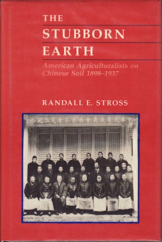 Stock ID #131259 The Stubborn Earth. American Agriculturalists on Chinese Soil, 1898-1937. RANDALLE STROSS.