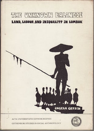 Stock ID #131895 The Unknown Balinese. Land, Labour and Inequality in Lombok. INGELA GERDIN