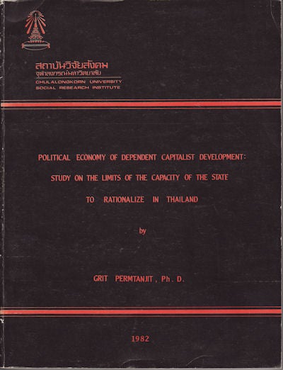 Stock ID #132298 Political Economy of Dependent Capitalist Development: Study on the Limits of the Capacity of the State to Rationalize in Thailand. GRIT PERMTANJIT.