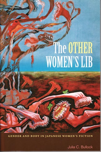 Stock ID #132457 Other Women's Lib. Gender and Body in Japanese Women's Fiction, 1960-1973. JULIA C. BULLOCK.