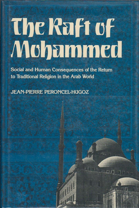 Stock ID #13434 The Raft of Mohammed. Social and Human Consequences of the Return to Traditional Religion in the Arab World. JEAN-PIERRE PERONCEL-HUGOZ.