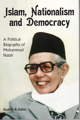 Stock ID #135778 Islam, Nationalism and Democracy: A Political Biography of Mohammad Natsir. AUDREY R. KAHIN.