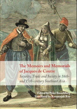 Stock ID #135823 The Memoirs and Memorials of Jacques de Coutre. Security, Trade and Society in 17th-Century Southeast Asia. PETER BORSCHBERG.