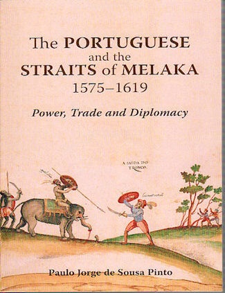 Stock ID #135824 The Portuguese and the Straits of Melaka, 1575-1619: Power, Trade and Diplomacy. PAULO JORGE DE SOUSA PINTO.