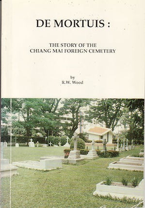 Stock ID #136435 De Mortuis: The Story of the Chiang Mai Foreign Cemetery. R. W. WOOD