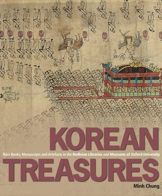Stock ID #137053 Korean Treasures Rare Books, Manuscripts and Artefacts in the Bodleian Libraries and Museums of Oxford University. MINH CHUNG.