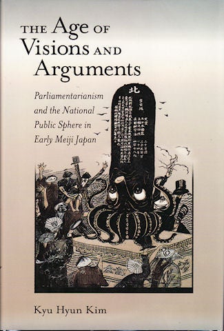 Stock ID #137439 The Age of Visions and Arguments: Parliamentarianism and the National Public Sphere in Early Meiji Japan Parliamentarianism and the National Public Sphere in Early Meiji Japan. KYU HYUN KIM.