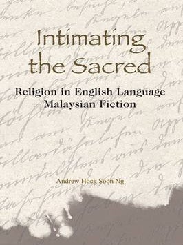 Stock ID #137562 Intimating the Sacred. Religion in English Language Malaysian Fiction. ANDREW...