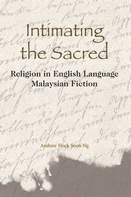 Stock ID #137562 Intimating the Sacred. Religion in English Language Malaysian Fiction. ANDREW...
