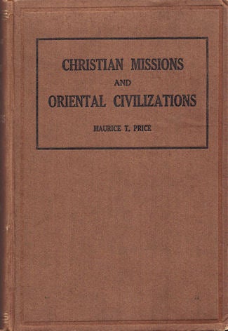 Stock ID #13824 Christian Missions and Oriental Civilizations. A Study in Culture Contact. The Reactions of non-Christian peoples to Protestant Missions from the Standpoint of Individual and Group Behavior: Outline, Materials, Problems and Tentative Interpretations. MAURICE T. PRICE.