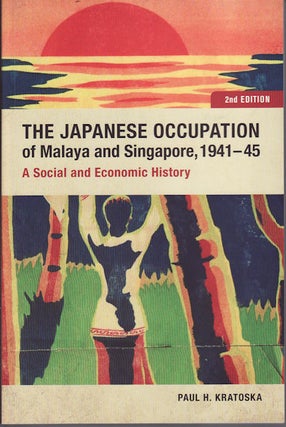 The Japanese Occupation of Malaya and Singapore. PAUL KRATOSKA.