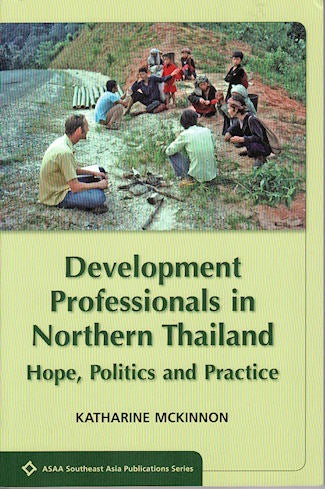 Stock ID #138860 Development Professionals in Northern Thailand. Hope, Politics and Practice. KATHERINE MCKINNON.