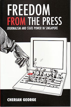 Stock ID #138862 Freedom from the Press. Journalism and State Power in Singapore. CHERIAN GEORGE