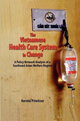 Stock ID #139396 Vietnamese Health Care System in Change. A Policy Network Analysis of a Southeast Asian Welfare Regime. KERSTIN PRIWITZER.