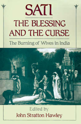 Stock ID #139780 Sati, the Blessing and the Curse The Burning of Wives in India. JOHN STRATTON HAWLEY.