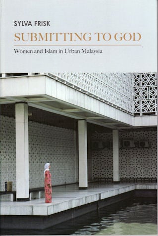 Stock ID #140000 Submitting to God. Women and Islam in Urban Malaysia. SYLVA FRISK.