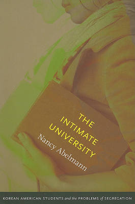 Stock ID #140042 Intimate University Korean American Students and the Problems of Segregation. NANCY ABELMANN.