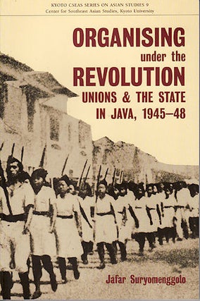 Stock ID #140478 Organising Under the Revolution. Unions and the State in Java, 1945-48....