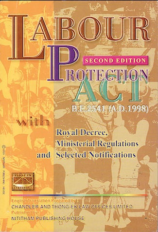 Stock ID #141015 Labour Protection Act B.E. 2541 (A.D. 1998). With Royal Decree, Ministerial Regulations and Selected Notifications. CHANDLER AND THONG-EK LAW OFFICES LIMITED.