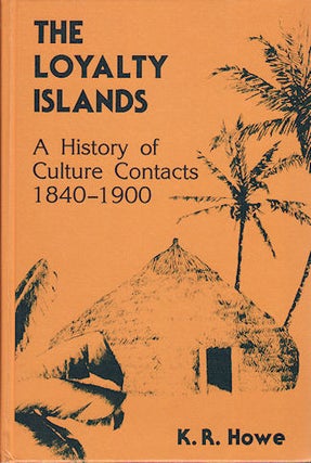 Stock ID #141618 The Loyalty Islands. A History of Culture Contacts 1840-1900. K. R. HOWE