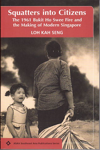 Stock ID #141897 Squatters into Citizens. The 1961 Bukit Ho Swee Fire and the Making of Modern Singapore. KAH SENG LOH.