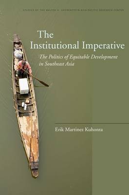 Stock ID #142052 Institutional Imperative. The Politics of Equitable Development in Southeast Asia. ERIK MARTINEZ KUHONTA.