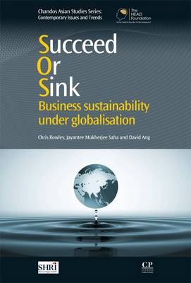 Stock ID #142104 Succeed or Sink. Business Sustainability Under Globalisation. CHRIS ROWLEY, DAVID, ANG, JAYANTEE MUKHERJEE, SAHA.