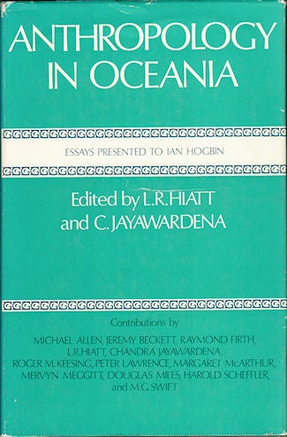 Stock ID #142146 Anthropology in Oceania. Essays presented to Ian Hogbin. L. R. AND C. JAYAWARDENA HIATT.