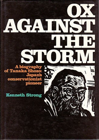 Stock ID #142384 Ox Against the Storm. A biography of Tanaka Shozo: Japan's conservationist pioneer. (1841-1913). KENNETH STRONG.